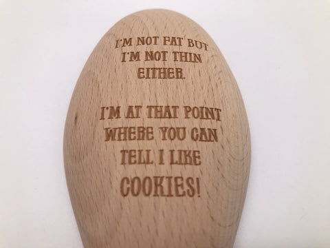 Wooden Spoon: I'm Not Fat, I'm Not Thin Either. I'm At That Point Where You Can Tell I Like Cookies!